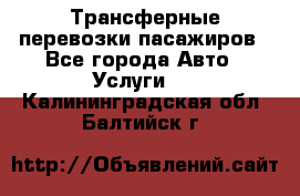 Трансферные перевозки пасажиров - Все города Авто » Услуги   . Калининградская обл.,Балтийск г.